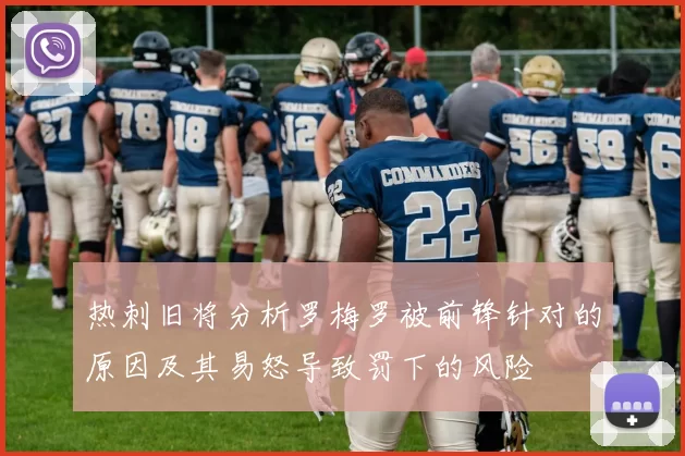热刺旧将分析罗梅罗被前锋针对的原因及其易怒导致罚下的风险